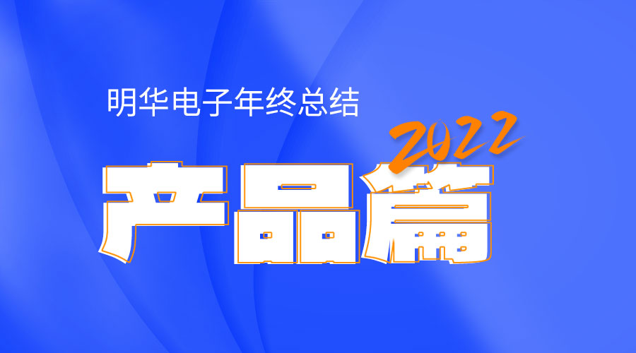 2022明华电子年终总结——产品篇