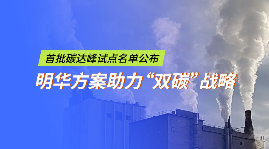 首批碳达峰试点名单公布！明华产品助力“双碳”战略