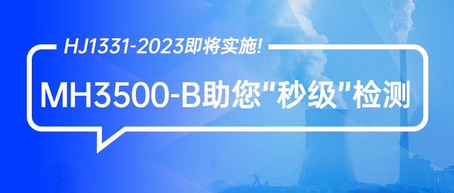 HJ 1331-2023即将实施，MH3500-B助您先一步“秒级”检测！